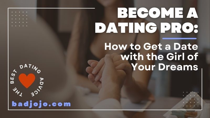 Become a Dating Pro: How to Get a Date with the Girl of Your Dreams