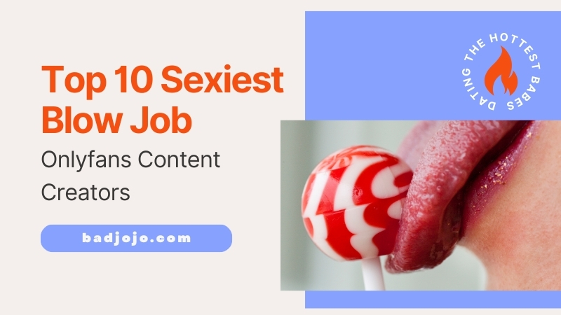 Top 10 Sexiest Blow Job Onlyfans Content Creators